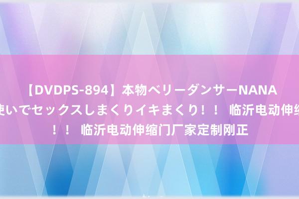 【DVDPS-894】本物ベリーダンサーNANA第2弾 悦楽の腰使いでセックスしまくりイキまくり！！ 临沂电动伸缩门厂家定制刚正