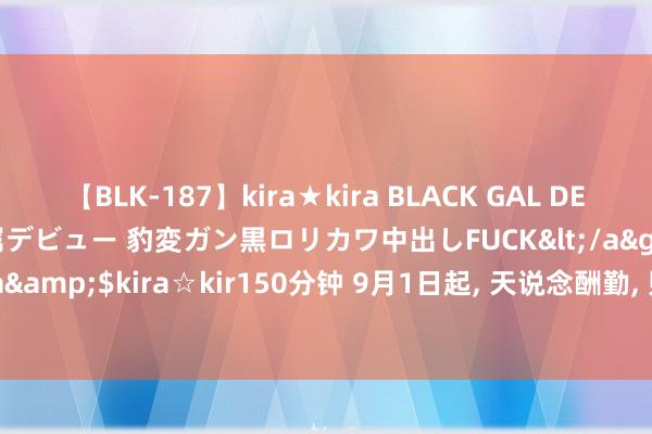 【BLK-187】kira★kira BLACK GAL DEBUT 日焼け黒ギャル専属デビュー 豹変ガン黒ロリカワ中出しFUCK</a>2014-10-19kira☆kira&$kira☆kir150分钟 9月1日起, 天说念酬勤, 财路广进, 生活鼓胀, 走向幸福的4个星座