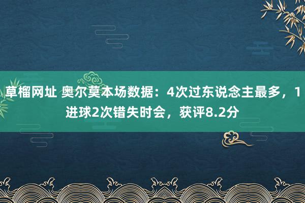 草榴网址 奥尔莫本场数据：4次过东说念主最多，1进球2次错失时会，获评8.2分